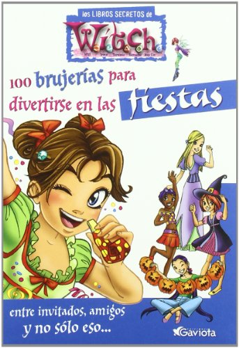 100 brujerías para divertirse en las fiestas. Entre invitados, amigos y no sólo eso (Los libros secretos de W.I.T.C.H.) - Walt Disney Company