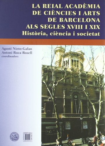 Imagen de archivo de La Reial Academia de Ciencies i Arts de Barcelona als segles XVIII i XIX : historia, ciencia i societat a la venta por Zubal-Books, Since 1961