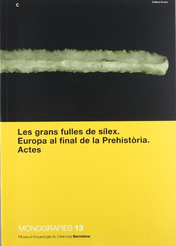 Grans fulles de sílex. Europa al final de la Prehistòria. Actes/Les (Monografies del M.A.C.- Barc...