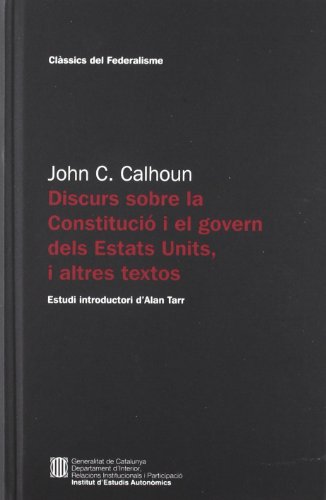 Discurs sobre la ConstituciÃ³ i el govern dels Estats Units, i altres textos: Estudi introductori d'Alan Tarr (9788439382645) by Caldwell Calhoun, John