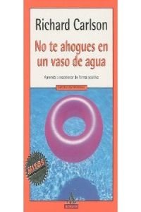 Stock image for No te Ahogues en Un Vaso de Agua. Aprenda a Reaccionar de Forma Positiva for sale by Librera 7 Colores