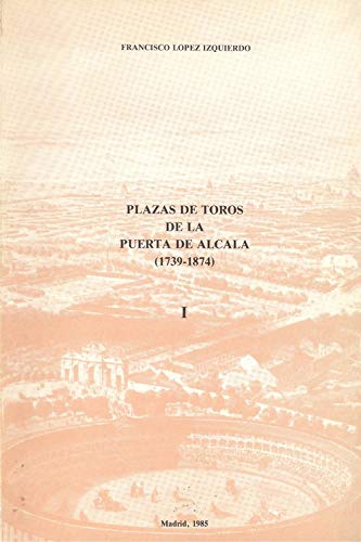 Imagen de archivo de PLAZAS DE TOROS DE LA PUERTA DE ALCALA 1739 - 1874 a la venta por LIBRERA COCHERAS-COLISEO