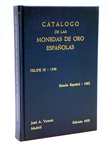 Imagen de archivo de CATALOGO DE LAS MONEDAS DE ORO ESPAOLAS, FELIPE III-1598/ESTADO ESPAOL-1962. a la venta por Tabook