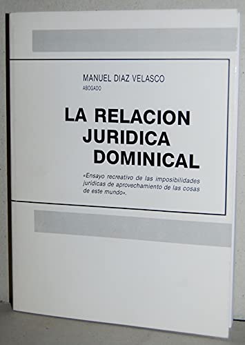 9788440408570: LA RELACION JURIDICA DOMINICAL. ENSAYO RECREATIVO DE LAS IMPOSIBILIDADES JURIDICAS DE APROVECHAMIENTO DE LAS COSAS DE ESTE MUNDO.