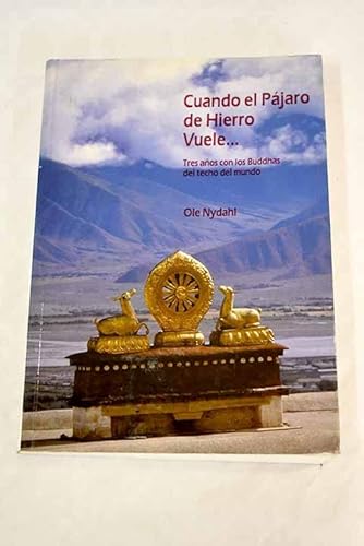 CUANDO EL PAJARO DE HIERRO VUELE...tres aÃ±os con los buddhas del techo del mundo (9788440450166) by Ole Nydahl