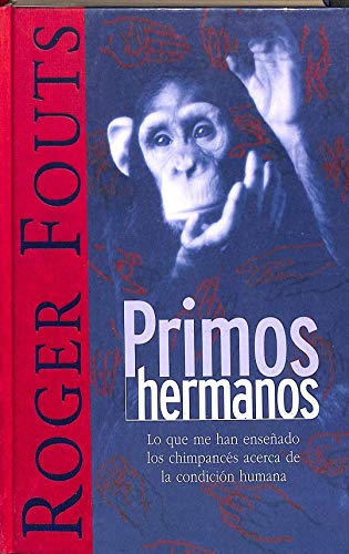 Primos Hermanos: Lo Que Me Han Ensenado Los Chimpances Acerca de La Condicion Humana (Spanish Edition) (9788440689863) by Roger Fouts