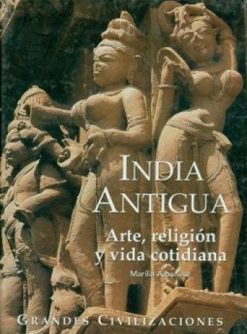 Imagen de archivo de INDIA ANTIGUA. ARTE, RELIGIÓN Y VIDA COTIDIANA a la venta por La Casa de los Libros