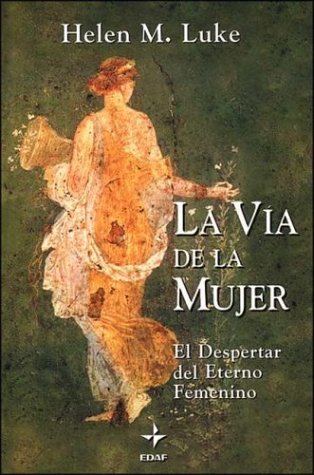 La vía de la mujer el despertar del eterno femenino - Luke, Helen M.