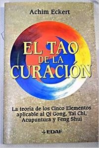 9788441408289: El Tao De LA Curacion: LA Teoria De Los Cinco Elementos Aplicable Al Qi Gong, Tai Chi, Acumputura Y Feng Shui