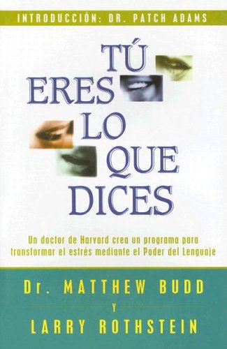 TÃº eres lo que dices: Un doctor de Harvard crea un programa para transformar el estrÃ©s mediante el Poder del Lenguaje (Spanish Edition) (9788441409439) by Budd, Matthew [Dr.]; Rothstein, Larry