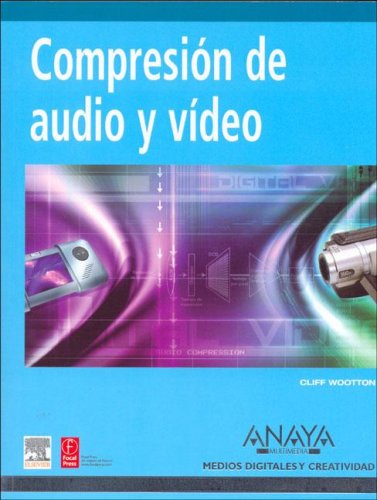 Compresion de Audio Y Video / A Practical Guide to Video And Audio Compression: From Sprockets to Rasters to Macro Blocks (Medios Digitales y ... and Creativity Means) (Spanish Edition) (9788441519725) by Wooton, Cliff