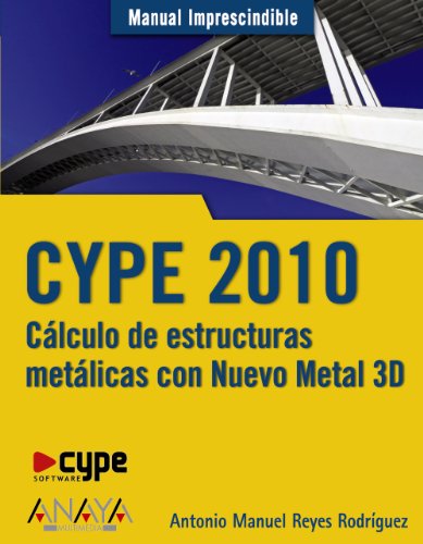 CYPE 2010: Calculo de estructuras metalicas con nuevo metal 3D / Calculation of Metal Structures With New 3D Metal (Manual Imprescindible / Essential Manual) (Spanish Edition) - Rodriguez, Antonio Manuel Reyes