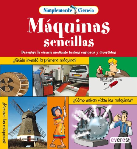 Simplemente Ciencia. MÃ¡quinas Sencillas: Descubre la ciencia mediante hechos curiosos y divertidos. (Spanish Edition) (9788444141527) by Bailey Gerry; Way Steve