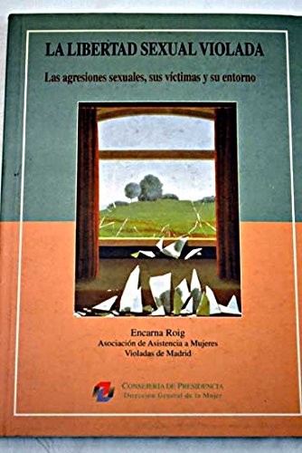 La libertad sexual violada: Las agresiones sexuales, sus vi?ctimas y su entorno (Spanish Edition) - Encarna Roig