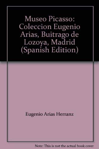 Stock image for Museo Picasso: Coleccio?n Eugenio Arias, Buitrago de Lozoya, Madrid (Spanish Edition) for sale by Iridium_Books