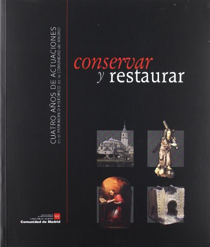 Conservar Y Restaurar: Cuatro Años De Actuaciones En El Patrimonio Historico De La Comunidad De M...