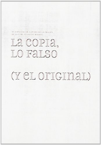 9788445132135: La copia, lo falso y (el original): XV Jornadas de Estudio de la Imagen de la Comunidad de Madrid, celebradas en Madrid, del 17 al 19 de abril de 2008