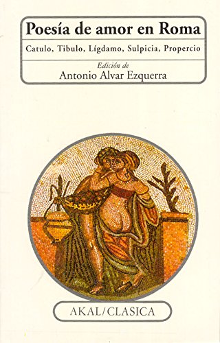 POESIA DE AMOR EN ROMA, Catulo, Tibulo, Lígdamo, Sulpicia, Propercio