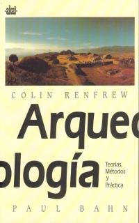 ARQUEOLOGÍA. TEORÍAS, MÉTODOS Y PRÁCTICA - RENFREW, Colin; BAHN, Paul