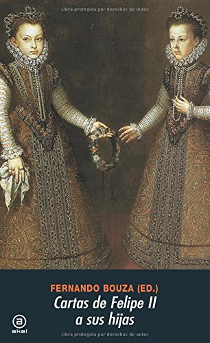 Cartas de Felipe II a sus hijas/ Letters of Philip II to his Daughters (Serie. - Bouza, Fernando