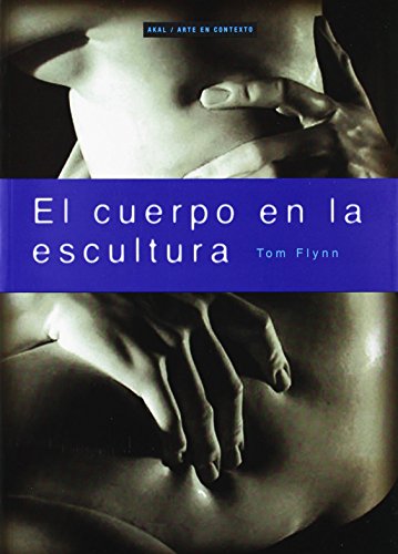 El cuerpo en la escultura (Arte en contexto / Art in Context) (Spanish Edition) (9788446011545) by Flynn, Tom