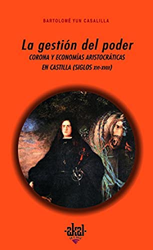 LA GESTION DEL PODER: CORONA Y ECONOMIAS ARISTOCRATICAS EN CASTILLA (SIGLOS XVI-XVIII)