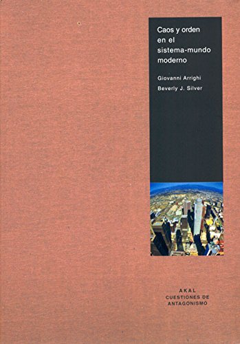 Caos y orden en el sistema-mundo moderno (Cuestiones De Antagonismo) (Spanish Edition) (9788446015048) by Arrighi, Giovanni; Silver, Beverly J.