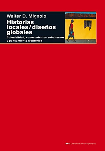 9788446015840: Historias locales / diseos globales: Colonialidad, conocimientos subalternos y pensamiento fronterizo (Cuestiones De Antagonismo) (Spanish Edition)