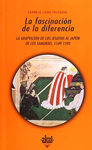 LA FASCINACION DE LA DIFERENCIA. La adaptación de los jesuitas al Japón de los samuráis, 1549-1592
