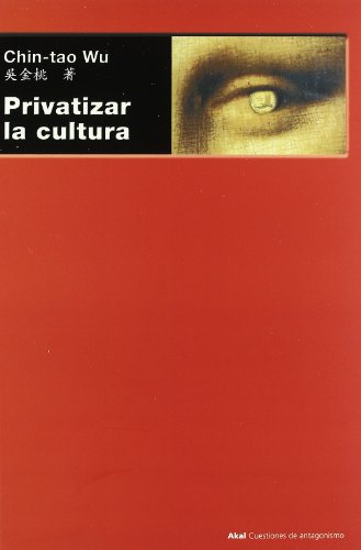 Privatizar la cultura : cuestiones de antagonismo. La intervención empresarial en el mundo del ar...