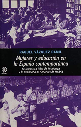 Mujeres y educaciÃ³n en la EspaÃ±a ContemporÃ¡nea: La InstituciÃ³n Libre de EnseÃ±anza y su estela: la Residencia de SeÃ±oritas de Madrid (9788446029205) by VÃ¡zquez Ramil, Raquel