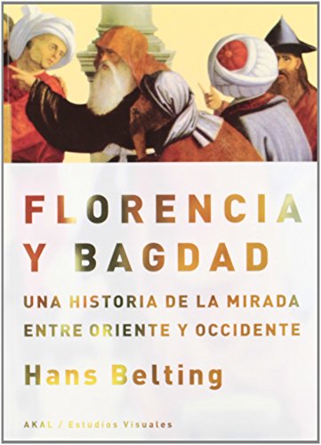 Florencia y Bagdad: Una historia de la mirada entre Oriente y Occidente (9788446030584) by Belting, Hans