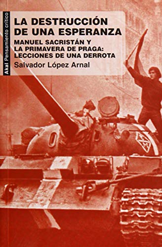 LA DESTRUCCION DE UNA ESPERANZA. Manuel Sacristán y la primavera de Praga: lecciones de una derrota.