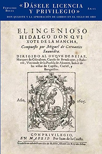 Imagen de archivo de Dsele licencia y privilegio :: Don Quijote y la aprobacin de libros en el Siglo de Oro a la venta por Librera Prez Galds