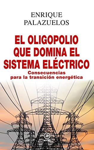 Stock image for EL OLIGOPOLIO QUE DOMINA EL SISTEMA ELECTRICO. CONSECUENCIAS PARA LA TRANSICION ENERGETICA for sale by KALAMO LIBROS, S.L.