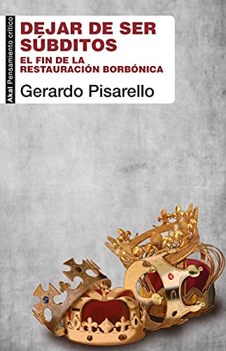 9788446050841: Dejar De Ser Sbditos: El fin de la restauracin borbnica: 100 (Pensamiento crtico)