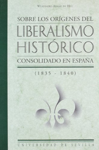 9788447203826: Sobre los orígenes del liberalismo histórico consolidado en España, 1835-1840 (Serie, Historia y geografía) (Spanish Edition)