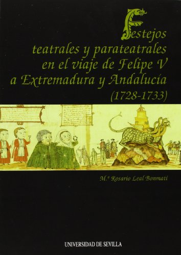 Imagen de archivo de FESTEJOS TEATRALES Y PARATEATRALES EN LE VIAJE DE FELIPE V A EXTREMADURA Y ANDALUCIA ( 1728-1733 ) a la venta por Siglo Actual libros