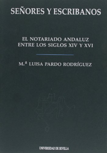 Imagen de archivo de SEORES Y ESCRIBANOS: EL NOTARIADO ANDALUZ ENTRE LOS SIGLOS XIV Y XVI a la venta por KALAMO LIBROS, S.L.