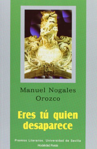 Stock image for Eres t quien desaparece: 11 (Serie Premios Literarios de la Universidad de Sevilla. Poesa) Nogales Orozco, Manuel for sale by VANLIBER