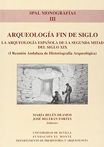 Imagen de archivo de ARQUEOLOGIA FIN DE SIGLO: LA ARQUEOLOGIA ESPAOLA DE LA SEGUNDA MITAD DEL SIGLO XIX. I REUNION ANDALUZA DE HISTORIOGRAFI a la venta por Prtico [Portico]