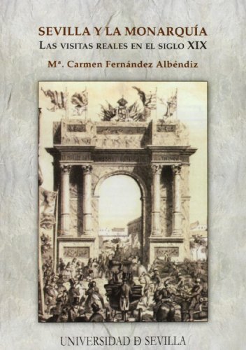 Stock image for Sevilla y la monarqua: Las visitas reales en el siglo XIX: 126 (Serie Historia y Geografa) Fernndez Albniz, M Carmen for sale by VANLIBER