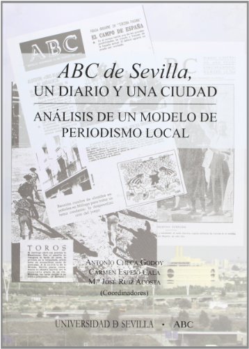 Stock image for ABC DE SEVILLA, UN DIARIO Y UNA CIUDAD: ANALISIS DE UN MODELO DE PERIODISMO LOCAL for sale by KALAMO LIBROS, S.L.