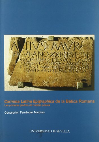 Carmina Latina Epigraphica de la Bética Romana: Las primeras piedras de nuestra poesía - Fernández Martinez, Concepción