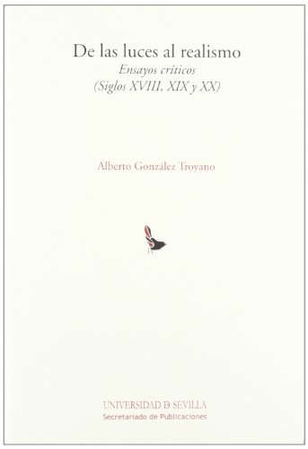 De las luces al realismo: Ensayos crÃ­ticos (Siglos XVIII, XIX y XX) (Literatura) (Spanish Edition) (9788447212293) by GonzÃ¡lez Troyano, Alberto