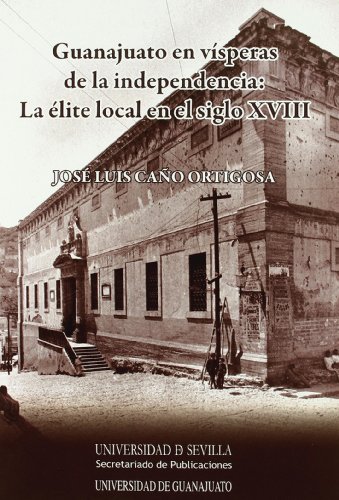 Guanajuato en vísperas de la Independencia: la élite local en el siglo XVIII