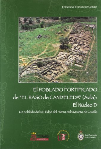 El Poblado Fortificado de El Raso de Candeleda (Avila): El Núcleo D. Un poblado de la III Edad de...