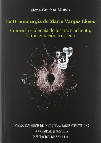 La dramaturgia de Mario Vargas Llosa: Contra la violencia de los años ochenta, la imaginación a e...