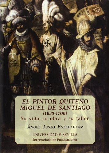 Imagen de archivo de EL PINTOR QUITEO MIGUEL DE SANTIAGO (1633-1706): Su vida, su obra y su taller a la venta por KALAMO LIBROS, S.L.