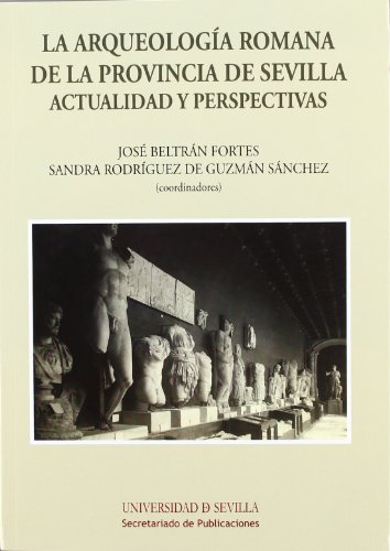 Imagen de archivo de LA ARQUEOLOGA ROMANA DE LA PROVINCIA DE SEVILLA: ACTUALIDAD Y PERSPECTIVAS a la venta por KALAMO LIBROS, S.L.